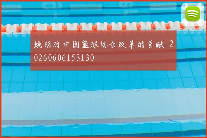 姚明对中国篮球协会改革的贡献_20260606153130