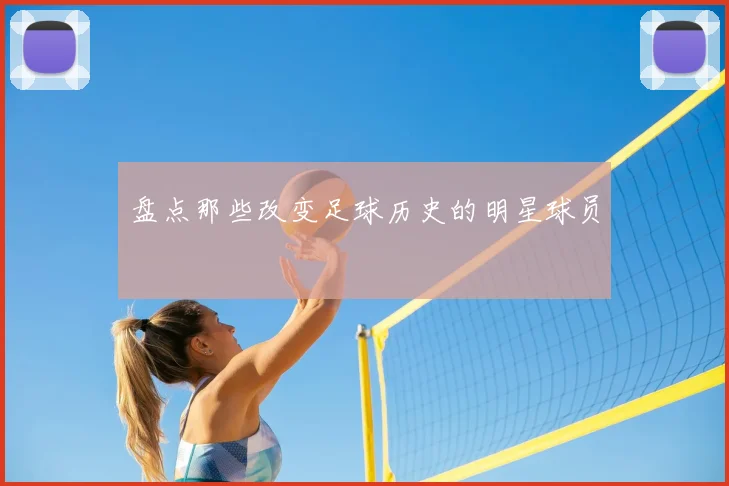盘点那些改变足球历史的明星球员