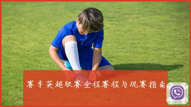 赛季英超联赛全程赛程与观赛指南