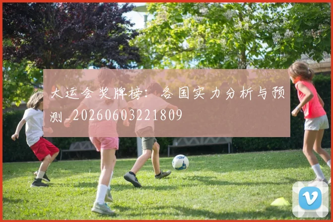 大运会奖牌榜：各国实力分析与预测_20260603221809