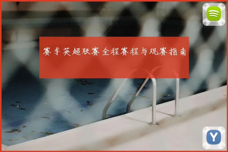 赛季英超联赛全程赛程与观赛指南